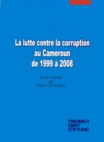 La lutte contre la corruption au Cameroun de 1999 à 2008 La lutte contre la corruption au Cameroun de 1999 à 2008