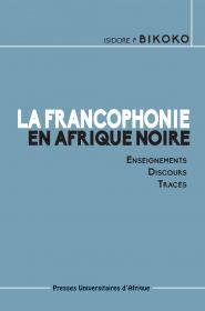 Couverture: La Francophonie en Afrique noire:Enseignements-Discours-Tracés